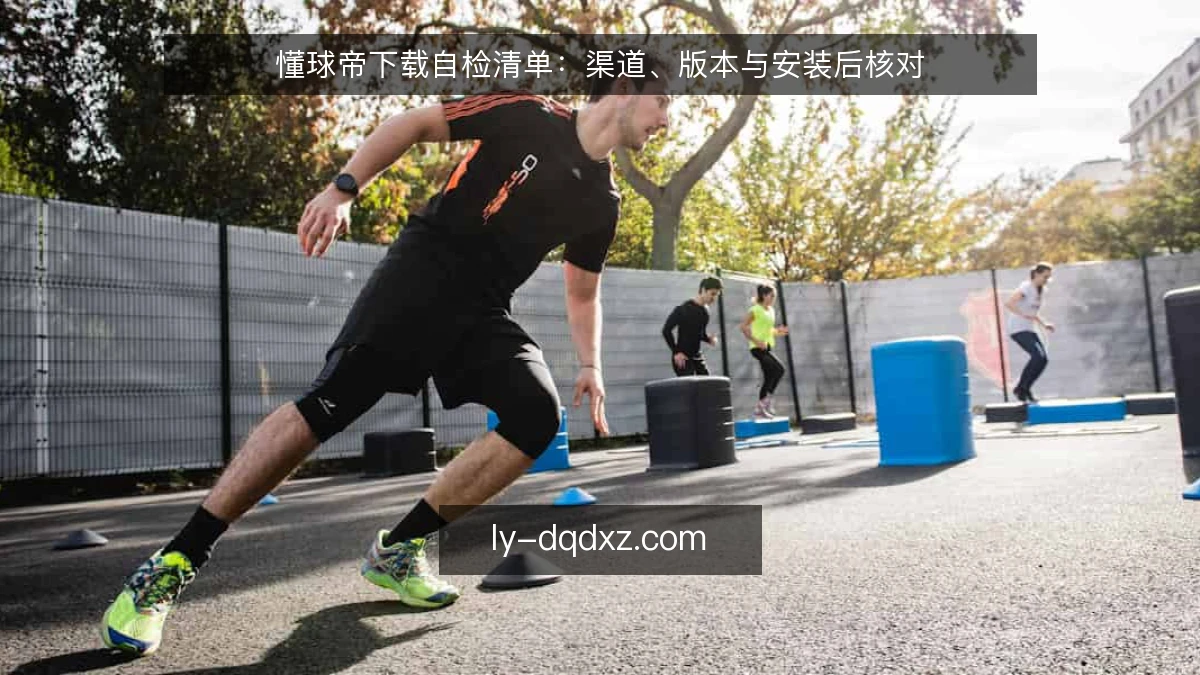 懂球帝下载自检清单：渠道、版本与安装后核对